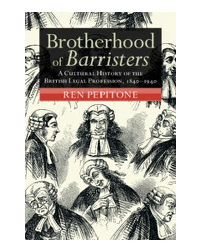 Brotherhood of Barristers: A Cultural History of the British Legal Profession, 1840–1940