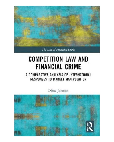 Competition Law and Financial Crime: A Comparative Analysis of International Responses to Market Manipulation