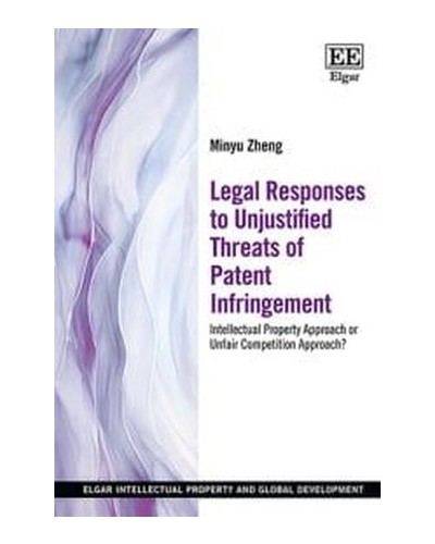Legal Responses to Unjustified Threats of Patent Infringement: Intellectual Property Approach or Unfair Competition Approach?