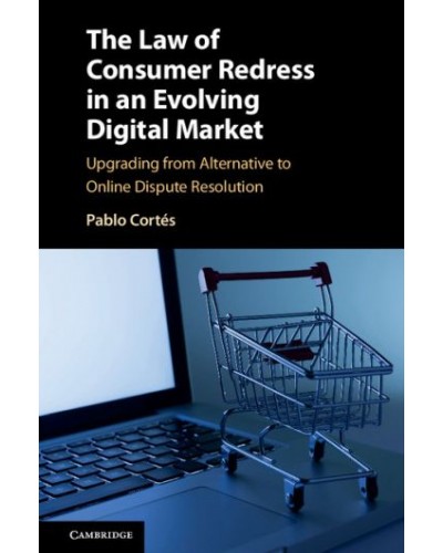 The Law of Consumer Redress in an Evolving Digital Market: Upgrading from Alternative to Online Dispute Resolution