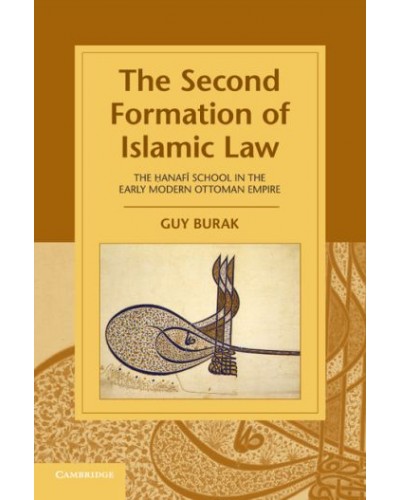 The Second Formation of Islamic Law: The Hanafi School in the Early Modern Ottoman Empire