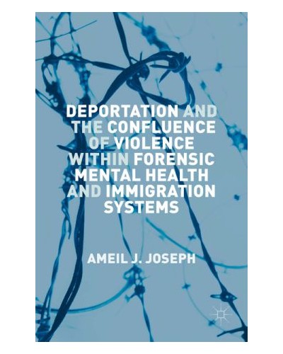 Deportation and the Confluence of Violence Within Forensic Mental Health and Immigration Systems