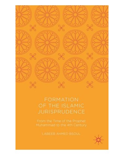 Formation of the Islamic Jurisprudence: From the Time of the Prophet Muhammad to the 4th Century