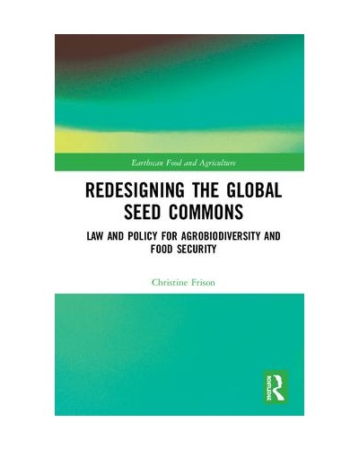 Redesigning the Global Seed Commons: Law and Policy for Agrobiodiversity and Food Security