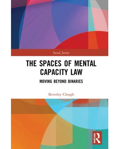 The Spaces of Mental Capacity Law: Moving Beyond Binaries