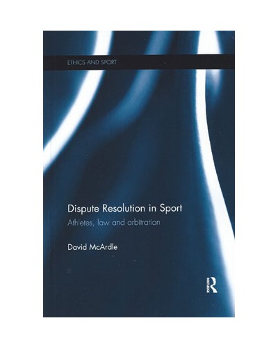 Dispute Resolution in Sport: Athletes, Law and Arbitration