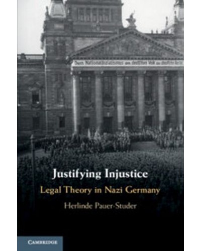 Justifying Injustice: Legal Theory in Nazi Germany