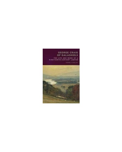 George Craig of Galashiels: The Life and Work of a Nineteenth Century Lawyer