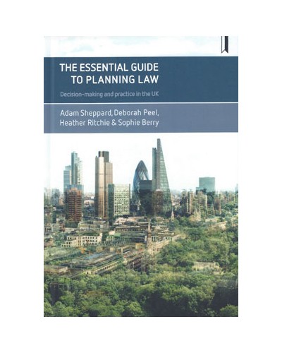 The Essential Guide to Planning Law: Decision Making and Practice in the UK