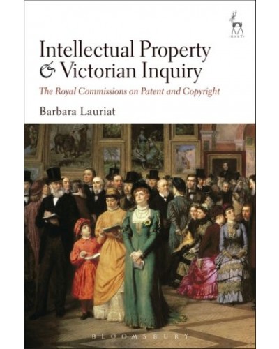 Intellectual Property and Victorian Inquiry: The Royal Commissions on Patent and Copyright
