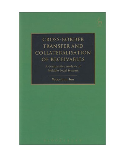 Cross-Border Transfer and Collateralisation of Receivables: A Comparative Analysis of Multiple Legal Systems