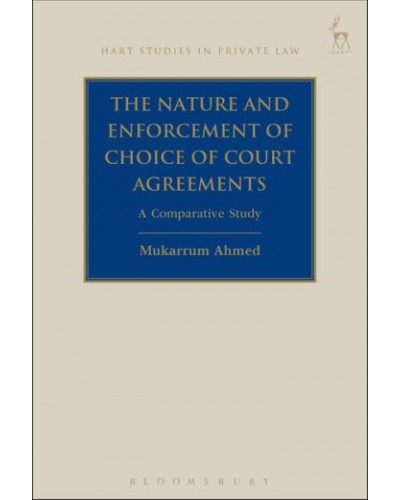 The Nature and Enforcement of Choice of Court Agreements: A Comparative Study