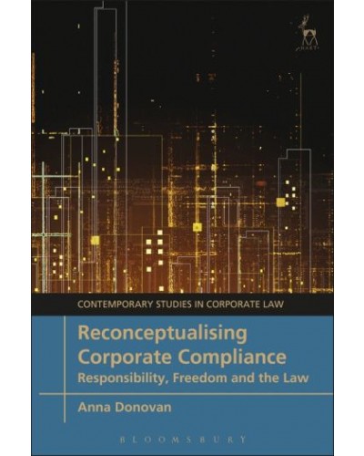 Reconceptualising Corporate Compliance: Responsibility, Freedom and the Law