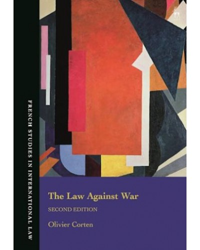 The Law Against War: The Prohibition on the Use of Force in Contemporary International Law, 2nd Edition