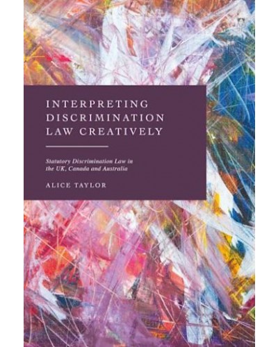 Interpreting Discrimination Law Creatively: Statutory Discrimination Law in the UK, Canada and Australia