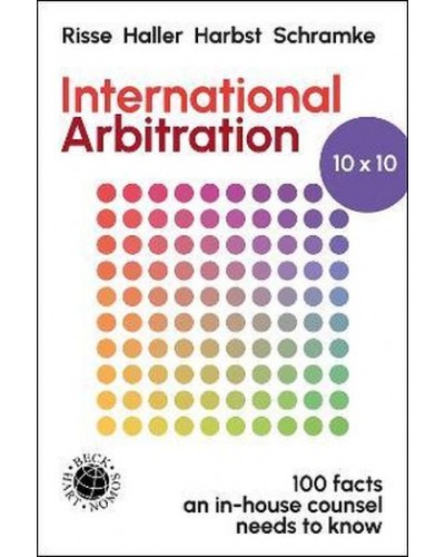 International Arbitration 10x10: 100 Facts an In-house Counsel Needs to Know