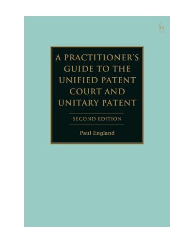 A Practitioner's Guide to the Unified Patent Court and Unitary Patent 2nd ed