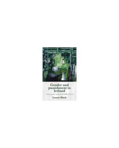 Gender and Punishment in Ireland: Women, Murder and the Death Penalty, 1922-64