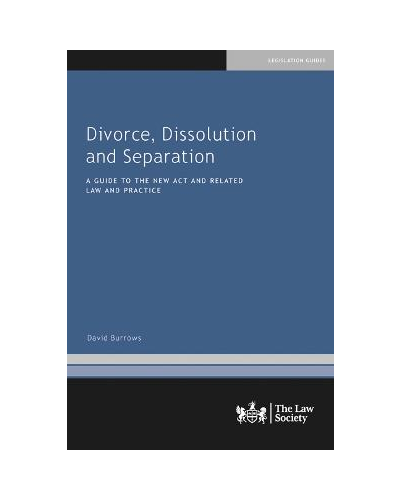 Divorce, Dissolution and Separation: A Guide to the New Act and Related Law and Practice