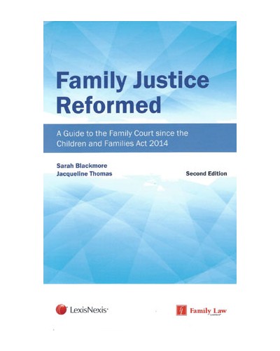 Family Justice Reformed: A Guide to the Family Court since the Children and Families Act 2014, 2nd Edition