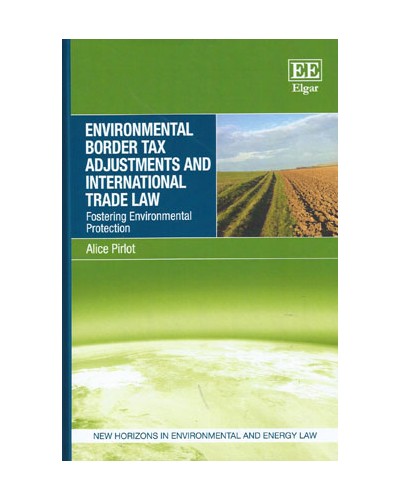 Environmental Border Tax Adjustments and International Trade Law: Fostering Environmental Protection