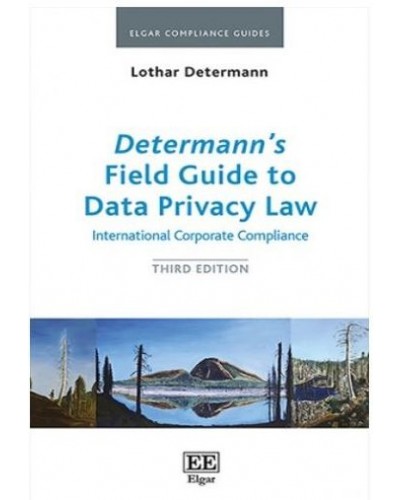 Determann's Field Guide to International Data Privacy Law Compliance: International Corporate Compliance, 3rd Edition