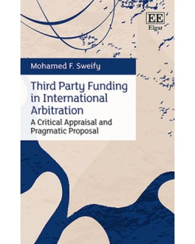 Third Party Funding in International Arbitration: A Critical Appraisal and Pragmatic Proposal