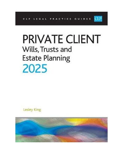 CLP Legal Practice Guides: Private Client - Wills, Trusts and Estate Planning 2025