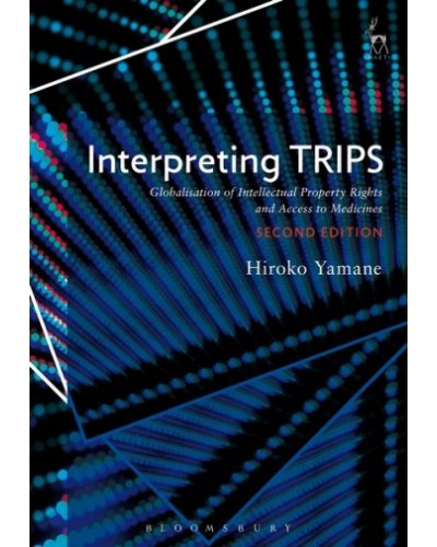 Interpreting TRIPS: Globalisation of Intellectual Property Rights and Access to Medicines 2nd Edition