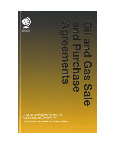 Oil and Gas Sale and Purchase Agreements: SPAs for International Oil and Gas Acquisitions and Divestitures