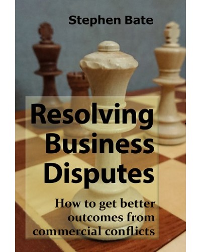Resolving Business Disputes: How to get better outcomes from commercial conflicts
