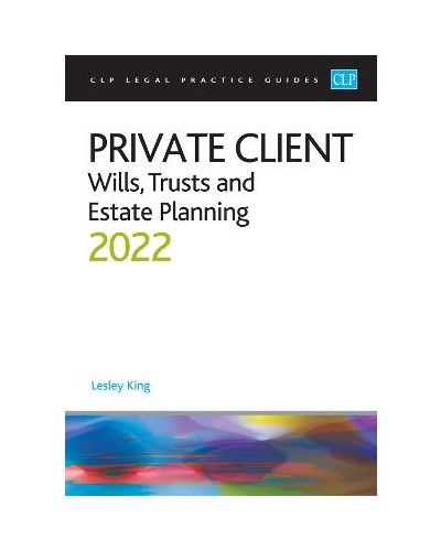 CLP Legal Practice Guides: Private Client - Wills, Trusts and Estate Planning 2022