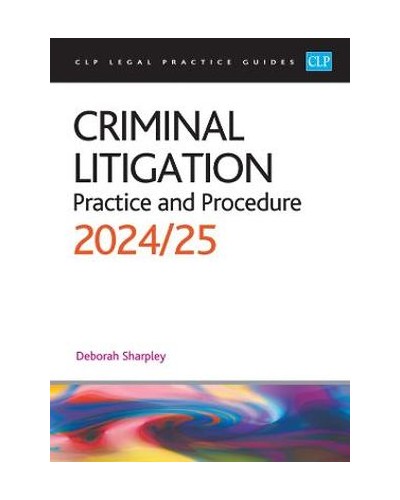 CLP Legal Practice Guides: Criminal Litigation: Practice and Procedure 2024/25