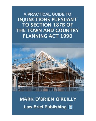 A Practical Guide to Injunctions Pursuant to Section 187B of the Town and Country Planning Act 1990