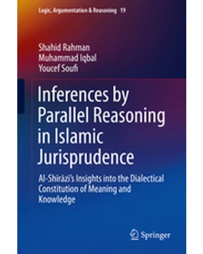 Inferences by Parallel Reasoning in Islamic Jurisprudence: Al-Shirazi's Insights into the Dialectical Constitution of Meaning and Knowledge