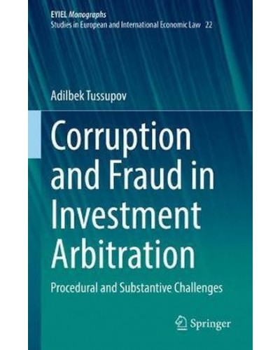 Corruption and Fraud in Investment Arbitration : Procedural and Substantive Challenges