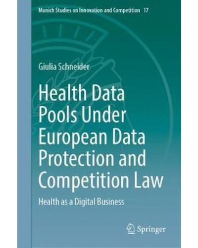 Health Data Pools Under European Data Protection and Competition Law : Health as a Digital Business