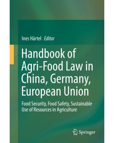 Handbook of Agri-Food Law in China, Germany, European Union: Food Security, Food Safety, Sustainable Use of Resources in Agriculture
