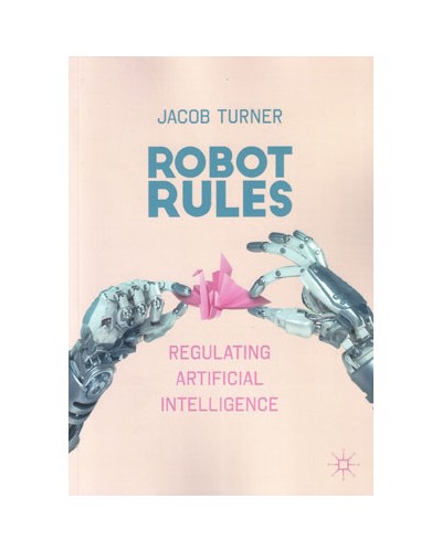 Robot Rules: Regulating Artificial Intelligence