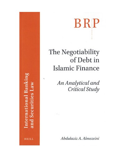 The Negotiability of Debt in Islamic Finance: An Analytical and Critical Study
