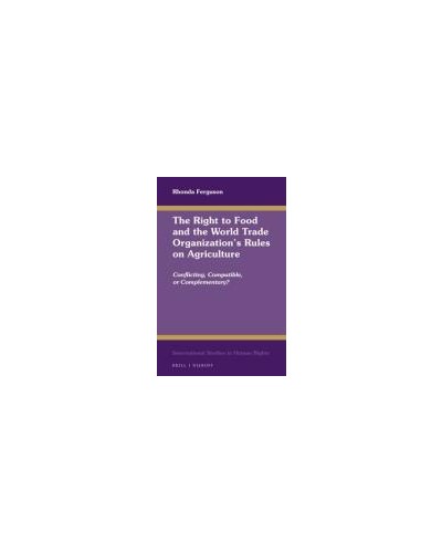 The Right to Food and the World Trade Organization's Rules on Agriculture: Conflicting, Compatible, or Complementary?