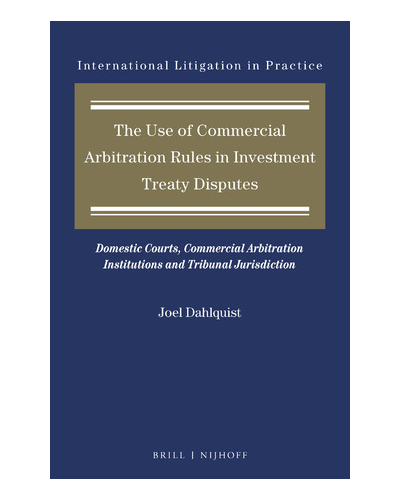 The Use of Commercial Arbitration Rules in Investment Treaty Disputes: Domestic Courts, Commercial Arbitration Institutions and Tribunal Jurisdiction