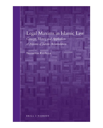 Legal Maxims in Islamic Law: Concept, History and Application of Axioms of Juristic Accumulation
