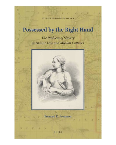 Possessed by the Right Hand: The Problem of Slavery in Islamic Law and Muslim Cultures