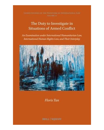 The Duty to Investigate in Situations of Armed Conflict: An Examination under International Humanitarian Law, International Human Rights Law, and their Interplay