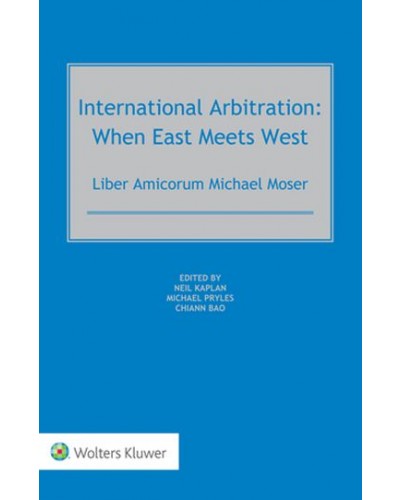 International Arbitration: When East Meets West: Liber Amicorum Michael Moser