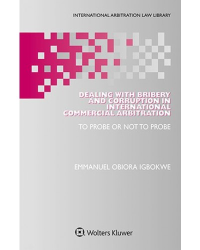 Dealing with Bribery and Corruption in International Commercial Arbitration: To Probe or Not to Probe