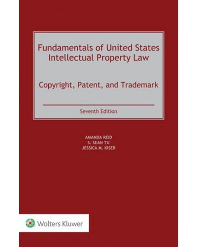 Fundamentals of United States Intellectual Property Law: Copyright, Patent, and Trademark 7th Edition