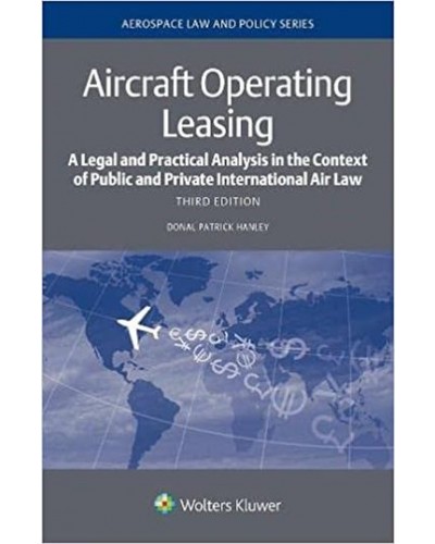 Aircraft Operating Leasing: A Legal and Practical Analysis in the Context of Public and Private International Air Law (3rd Edition)