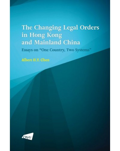 The Changing Legal Orders in Hong Kong and Mainland China: Essays on “One Country, Two Systems”